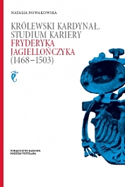 Królewski Kardynal. Studium kariery Fryderyka Jagiellonczyka (1468-1503)