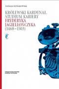 Królewski Kardynal. Studium kariery Fryderyka Jagiellonczyka (1468-1503)