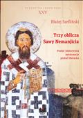 Trzy oblicza Sawy Nemanjicia. Postać historyczna – autokreacja – postać literacka [I tre volti di Sava di Serbia: personaggio storico – autocreazione – personaggio letterario]