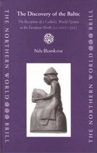 The Discovery Of The Baltic: The Reception of A Catholic World-system in the European North (ad 1075-1225) (The Northern World)