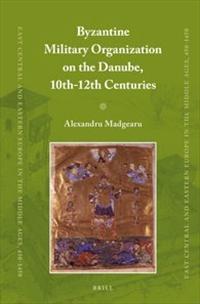 Byzantine Military Organization on the Danube, 10th-12th Centuries