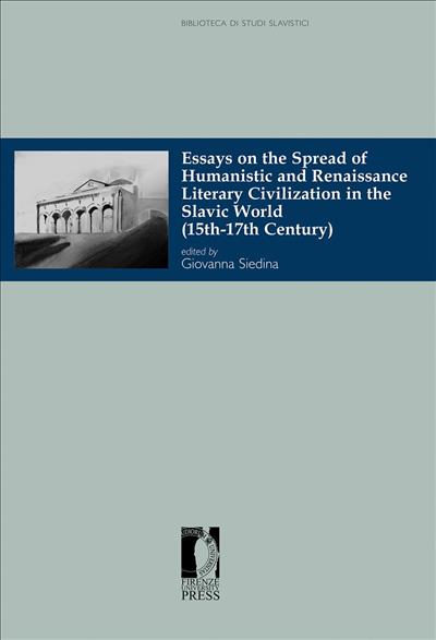 Essays on the Spread of Humanistic and Renaissance Literary Civilization in the Slavic World (15th-17th Century)