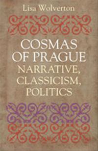 Cosmas of Prague: Narrative, Classicism, Politics